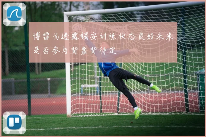 博雷戈透露锡安训练状态良好未来是否参与背靠背待定