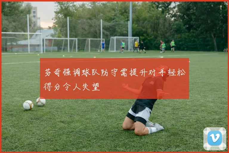 芬奇强调球队防守需提升对手轻松得分令人失望