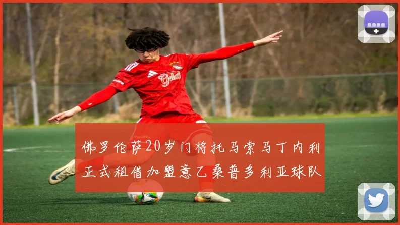 佛罗伦萨20岁门将托马索马丁内利正式租借加盟意乙桑普多利亚球队
