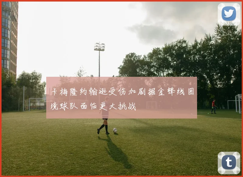 卡梅隆约翰逊受伤加剧掘金锋线困境球队面临更大挑战